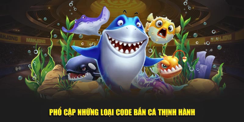 Phổ cập những loại code bắn cá thịnh hành