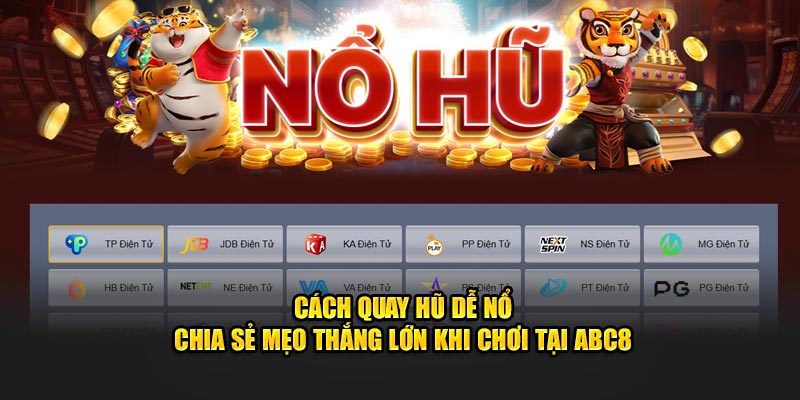 Cách Quay Hũ Dễ Nổ - Chia Sẻ Mẹo Thắng Lớn Khi Chơi Tại ABC8